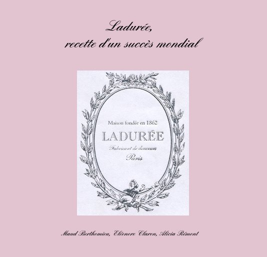 Ver Ladurée, recette d'un succès mondial por Maud Berthomieu, Eléonore Claron, Alicia Rémont