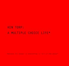 KEN TORP: A MULTIPLE CHOICE LIFE* book cover