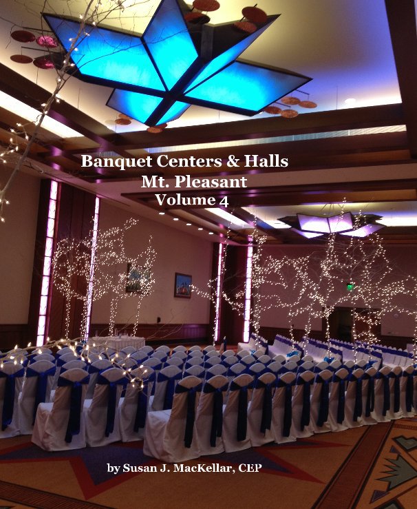Ver Banquet Centers & Halls Mt. Pleasant Volume 4 por Susan J. MacKellar, CEP