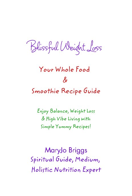 Ver Blissful Weight Loss Your Whole Food & Smoothie Recipe Guide por MaryJo Briggs Spiritual Guide, Medium, Holistic Nutrition Expert