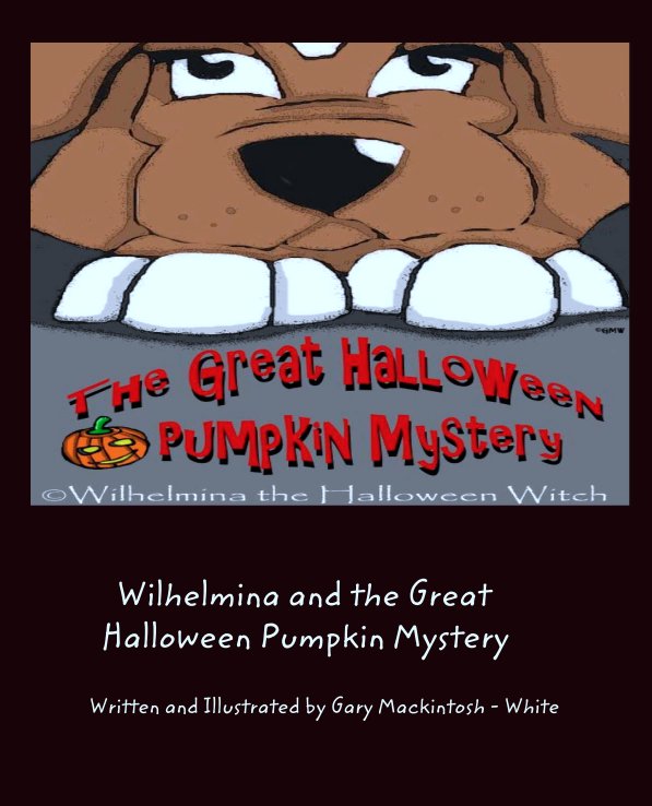 View Wilhelmina and the Great 
   Halloween Pumpkin Mystery by Written and Illustrated by Gary Mackintosh - White