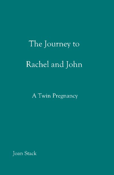 View The Journey to Rachel and John A Twin Pregnancy by Joan Stack