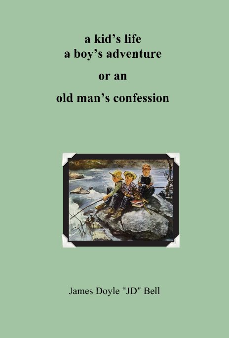 Ver a kid’s life a boy’s adventure or an old man’s confession por James Doyle "JD" Bell