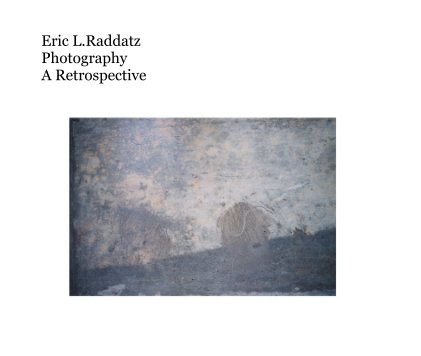 Eric L. Raddatz Photography A Retrospective book cover