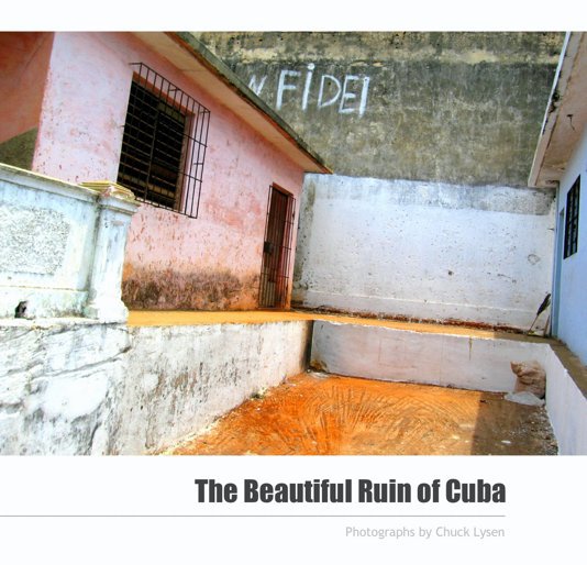 View The Beautiful Ruin of Cuba by Chuck Lysen