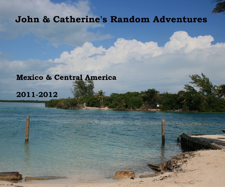 Ver John & Catherine's Random Adventures por Mexico & Central America 2011-2012