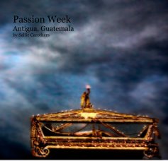 Passion Week Antigua, Guatemala by Sallie Carothers book cover