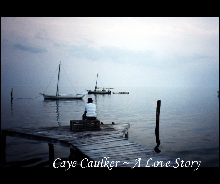 View Caye Caulker ~ A Love Story by fdwight