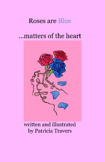 Ver Roses are Blue ...matters of the heart por written and illustrated by Patricia Travers