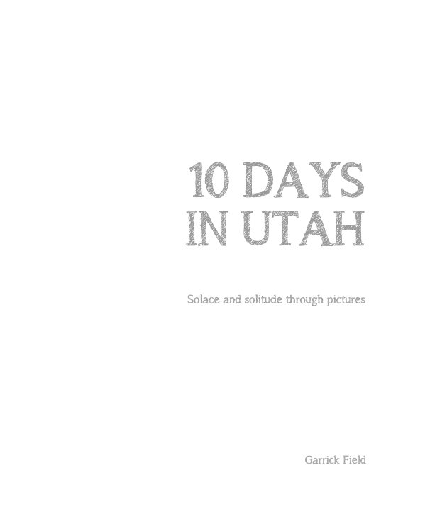 View 10 DAYS IN UTAH by Garrick Field