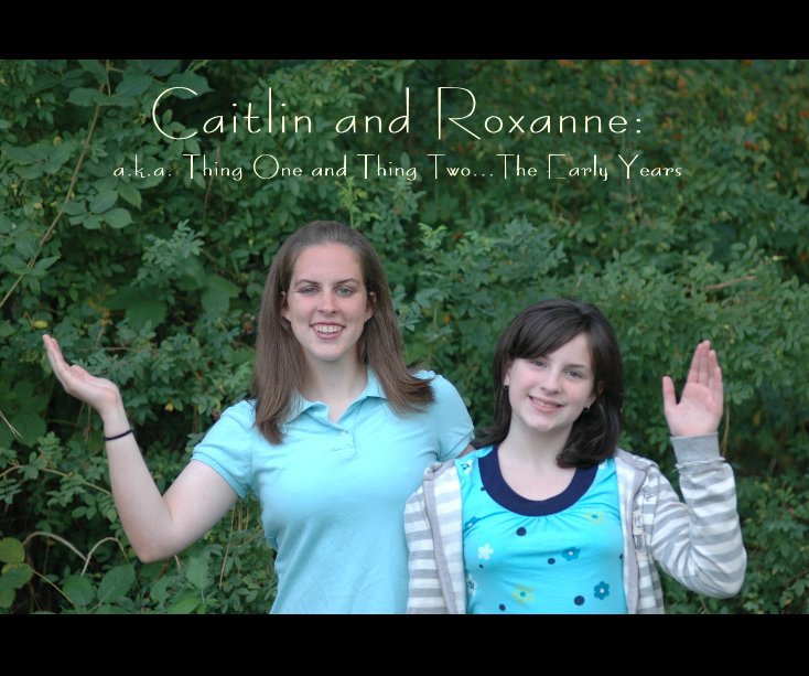 View Caitlin and Roxanne: a.k.a. Thing One and Thing Two...The Early Years by Cerridwen