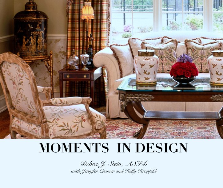 View MOMENTS  IN DESIGN by Debra J. Stein, ASID 
with Jennifer Cramer and Kelly Kronfeld