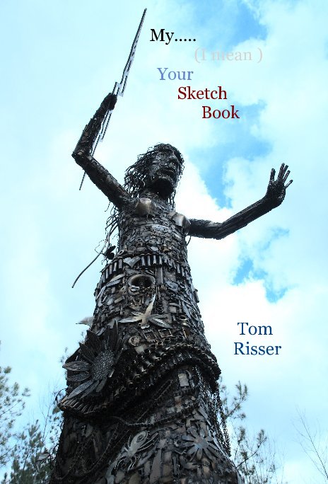 View My..... (I mean ) Your Sketch Book by Tom Risser