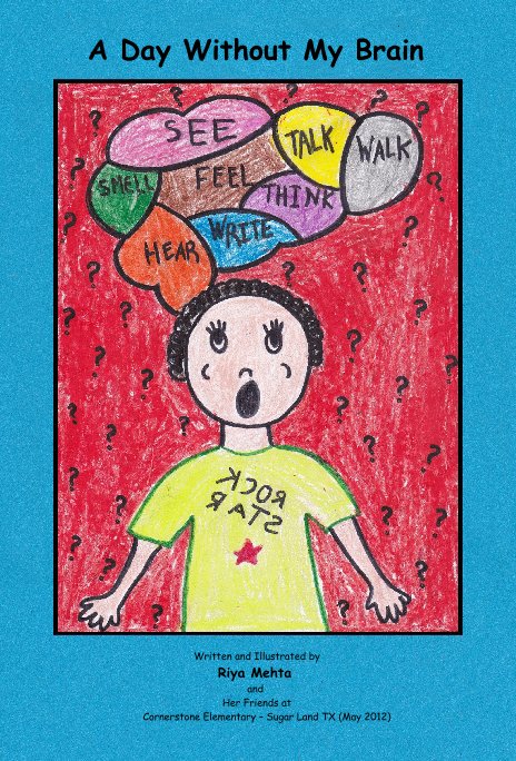 View A Day Without My Brain by Written and Illustrated by Riya Mehta and Her Friends at Cornerstone Elementary – Sugar Land TX (May 2012)