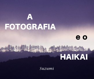 A FOTOGRAFIA e o HAIKAI  / Suzumi book cover
