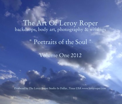 The Art Of Leroy Roper
backdrops, body art, photography & writings

" Portraits of the Soul "

Volume One 2012 book cover