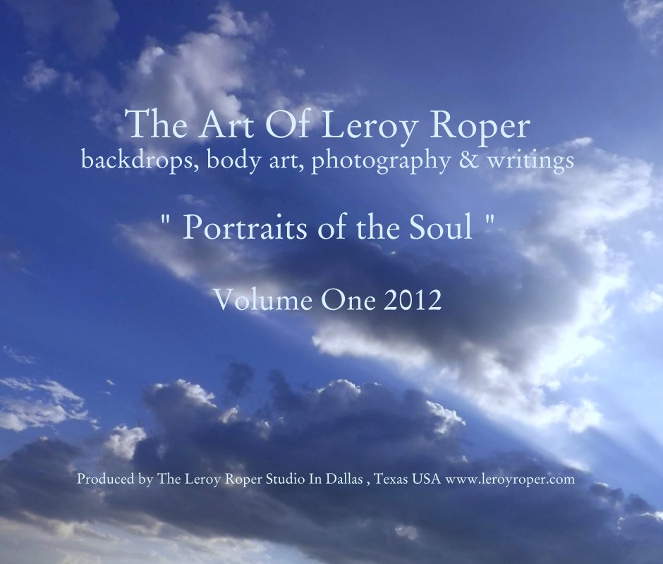 Ver The Art Of Leroy Roper
backdrops, body art, photography & writings

" Portraits of the Soul "

Volume One 2012 por Produced by The Leroy Roper Studio In Dallas , Texas USA www.leroyroper.com