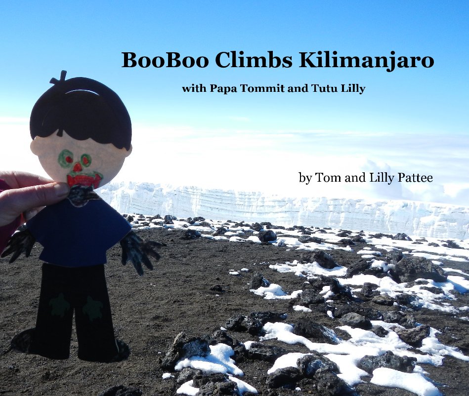View BooBoo Climbs Kilimanjaro with Papa Tommit and Tutu Lilly by Tom and Lilly Pattee