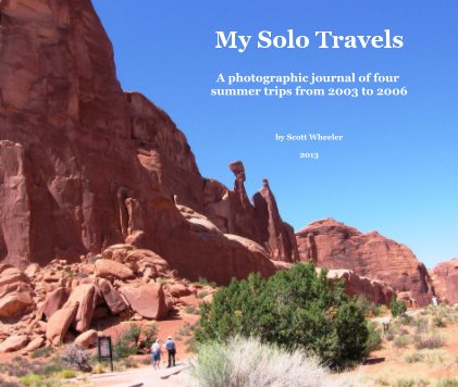 My Solo Travels A photographic journal of four summer trips from 2003 to 2006 by Scott Wheeler 2013 book cover
