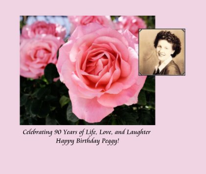 Celebrating 90 Years of Life, Love, and Laughter. Happy Birthday Peggy! book cover