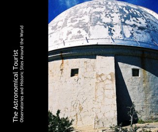 The Astronomical Tourist Observatories and Historic Sites Around the World book cover
