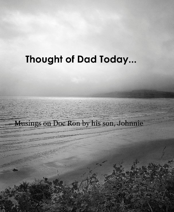 View Thought of Dad Today... by John W Grady