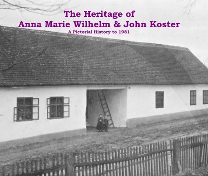 The Heritage of Anna Marie Wilhelm & John Koster A Pictorial History to 1981 book cover