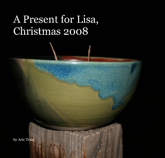 View A Present for Lisa, Christmas 2008 by Aric Trust