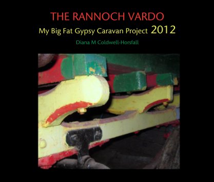 THE RANNOCH VARDO
My Big Fat Gypsy Caravan Project 2012 book cover