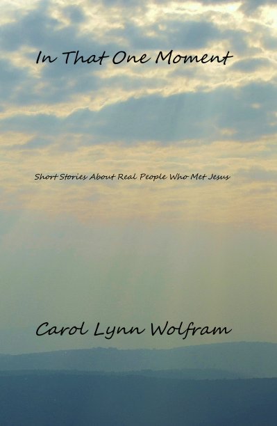 View In That One Moment by Carol Lynn Wolfram