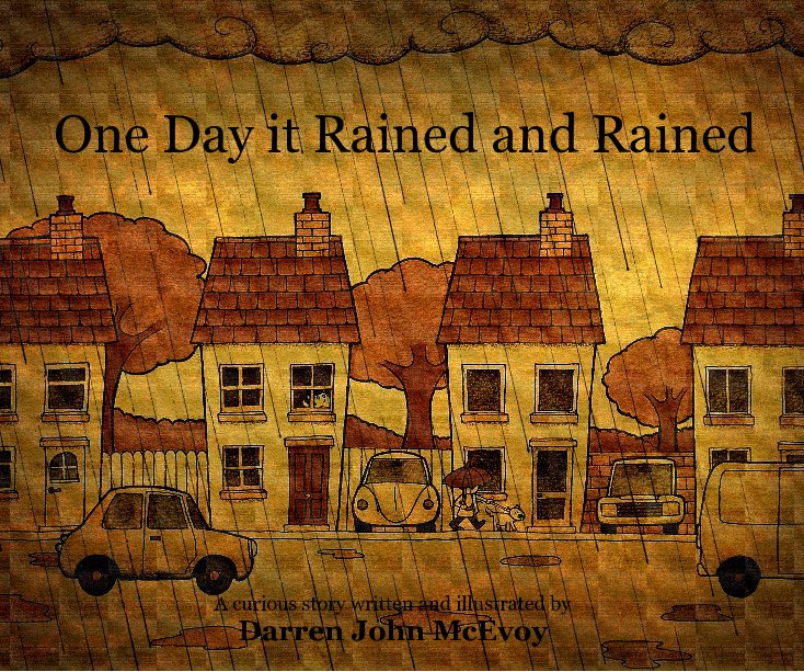 View One Day it Rained and Rained by A curious story written and illustrated by Darren John McEvoy