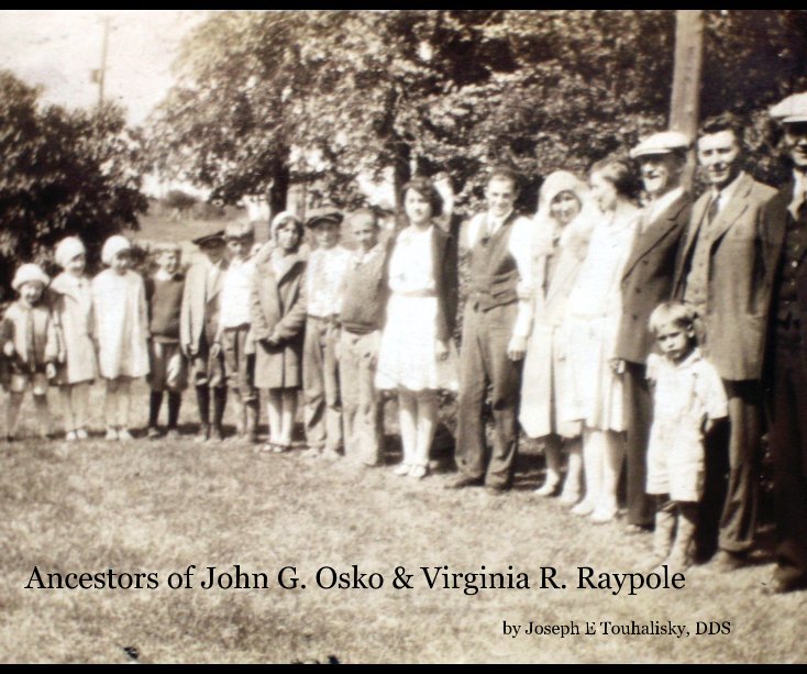 Ver Ancestors of John G. Osko & Virginia R. Raypole por Joseph E Touhalisky DDS
