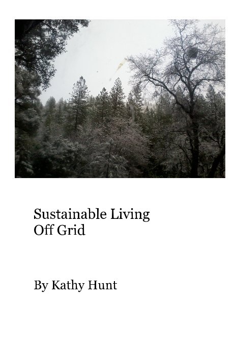 View Sustainable Living Off Grid by Kathy Hunt