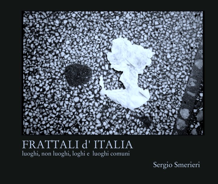 View FRATTALI d' ITALIA 
luoghi, non luoghi, loghi e  luoghi comuni by Sergio Smerieri