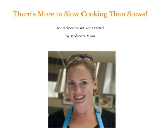 There's More to Slow Cooking Than Stews! book cover