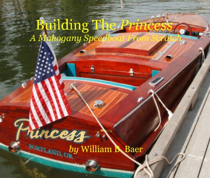 Building The Princess A Mahogany Speedboat From Scratch by William B. Baer book cover
