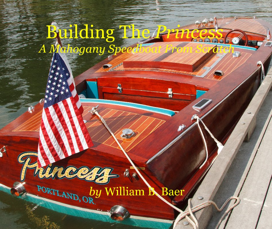 Ver Building The Princess A Mahogany Speedboat From Scratch by William B. Baer por William B. Baer