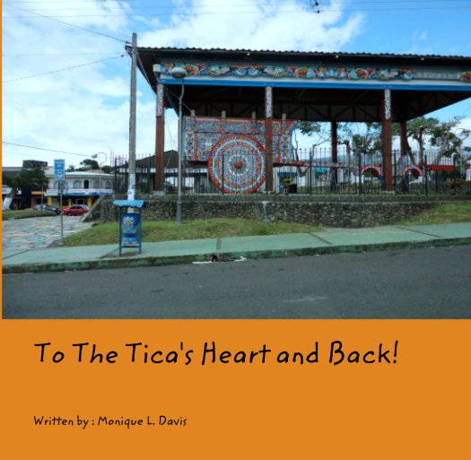 View To The Tica's Heart and Back! by Written by : Monique L. Davis
