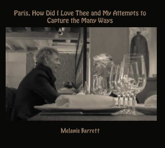 Paris, How Did I Love Thee and My Attempts to Capture the Many Ways book cover