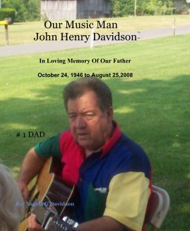 Our Music Man John Henry Davidson In Loving Memory Of Our Father October 24, 1946 to August 25,2008 book cover