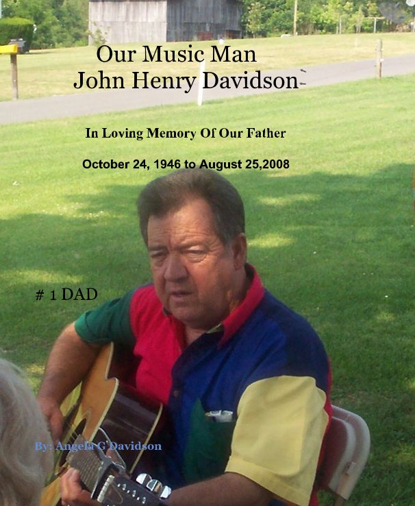 View Our Music Man John Henry Davidson In Loving Memory Of Our Father October 24, 1946 to August 25,2008 by By: Angela G Davidson
