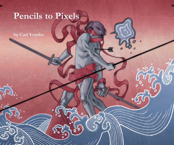 View Pencils to Pixels by Carl Yonder