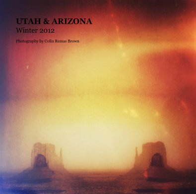UTAH & ARIZONA Winter 2012 Photography by Colin Remas Brown book cover