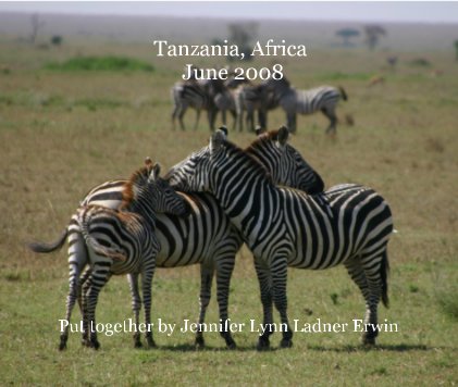 Tanzania, Africa June 2008 Put together by Jennifer Lynn Ladner Erwin book cover