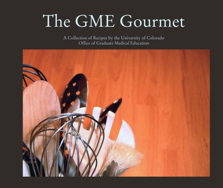 Ver The GME Gourmet por A Collection of Recipes by the University of Colorado 
Office of Graduate Medical Education