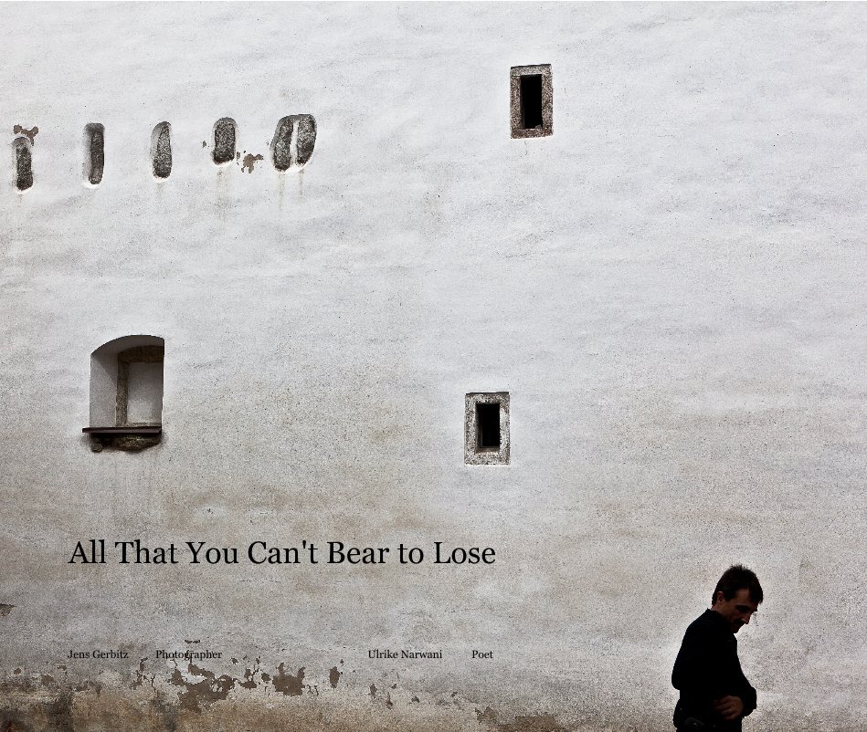 View All That You Can't Bear to Lose by Jens Gerbitz Photographer Ulrike Narwani Poet