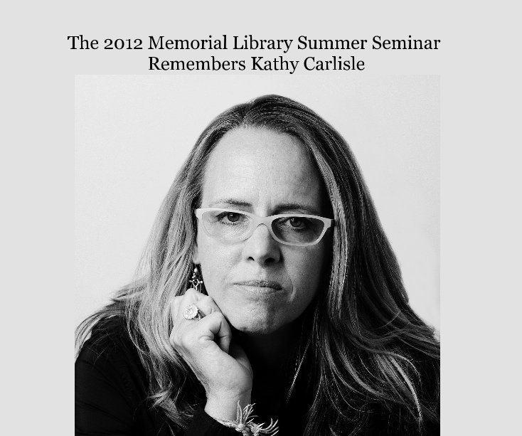 View The 2012 Memorial Library Summer Seminar Remembers Kathy Carlisle by drwagner2