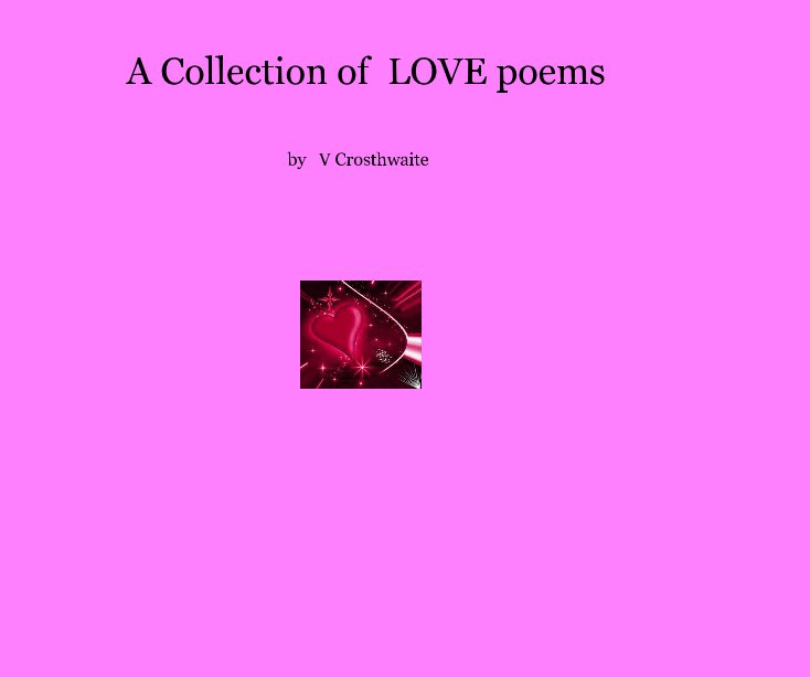 View A Collection of LOVE poems by V Crosthwaite
