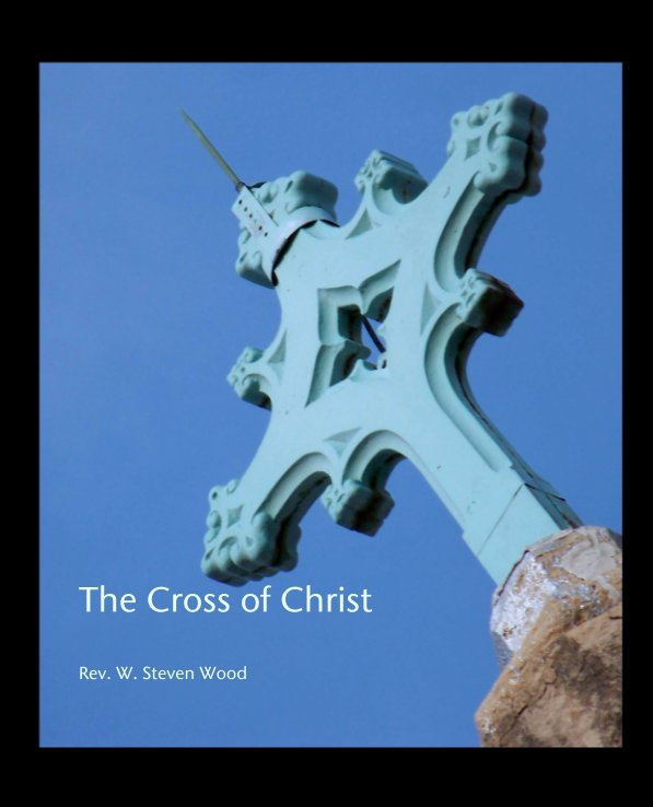 View The Cross of Christ by Rev. W. Steven Wood