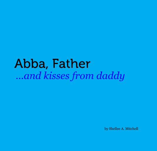 Ver Abba, Father ...and kisses from daddy por Shellee A. Mitchell